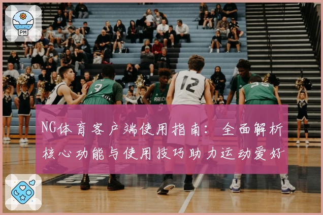 NG体育客户端使用指南：全面解析核心功能与使用技巧助力运动爱好者