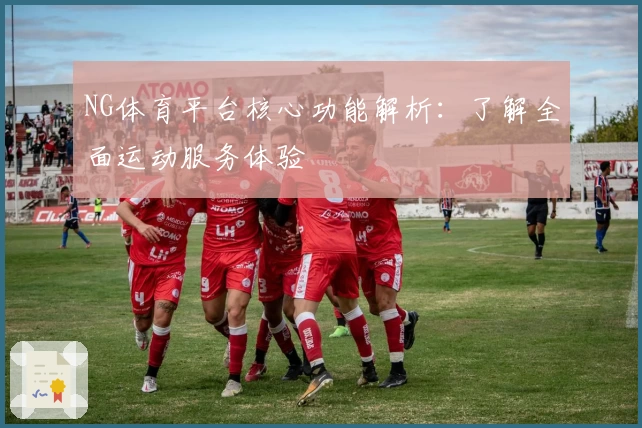 NG体育平台核心功能解析：了解全面运动服务体验